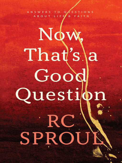 Title details for Now, That's a Good Question! by R. C. Sproul - Available